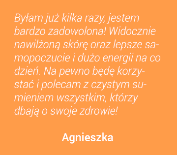Byłam już kilka razy, jestem bardzo zadowolona! Widocznie nawilżoną skórę oraz lepsze samopoczucie i dużo energii na co dzień. Na pewno będę korzystać i polecam z czystym sumienuem wszysstkim, którzy dbają o zdrowie. Agnieszka